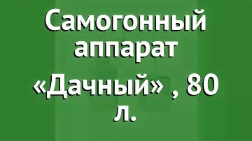 Самогонный аппарат «Дачный» (Добрый Жар), 90 л. обзор ДБТ0009 производитель ПК Добрый Жар